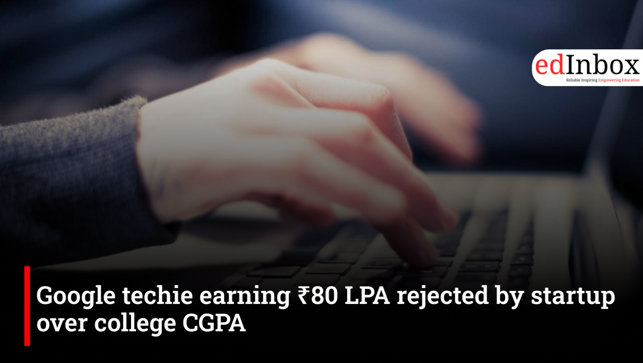 Google techie earning ₹80 LPA rejected by startup over college CGPA
