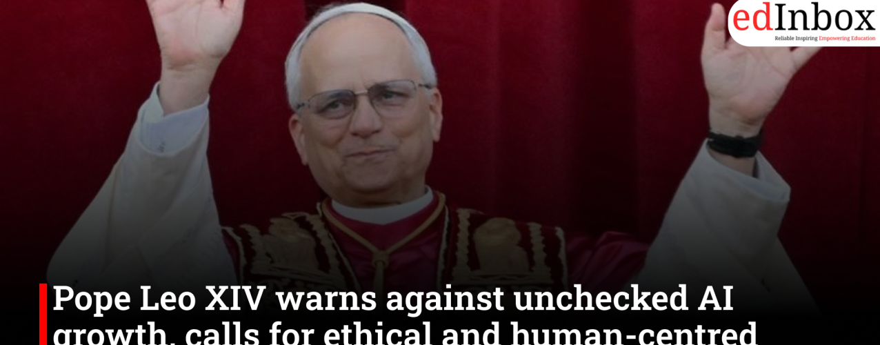 Pope Leo XIV warns against unchecked AI growth, calls for ethical and human-centred governance