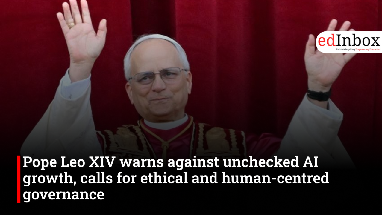 Pope Leo XIV warns against unchecked AI growth, calls for ethical and human-centred governance