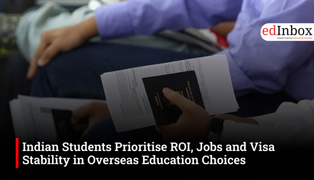 Indian Students Prioritise ROI, Jobs and Visa Stability in Overseas Education Choices