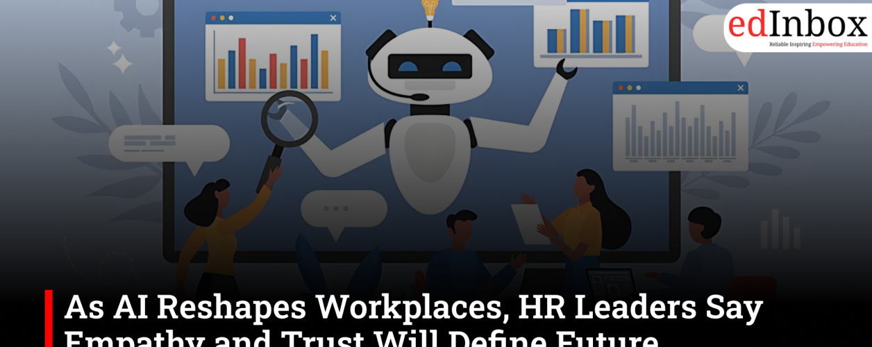 As AI Reshapes Workplaces, HR Leaders Say Empathy and Trust Will Define Future Leadership