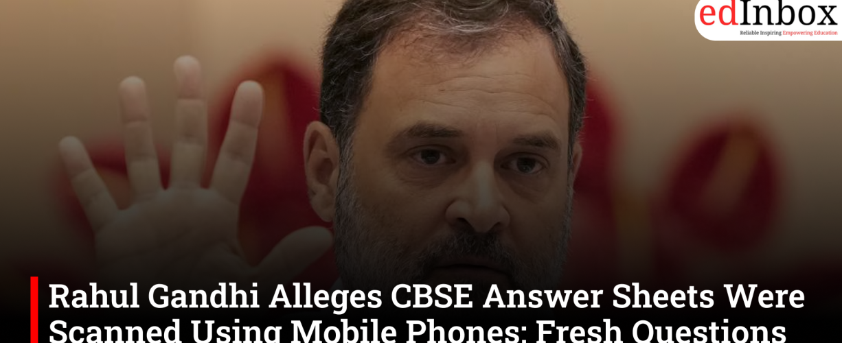 Rahul Gandhi Alleges CBSE Answer Sheets Were Scanned Using Mobile Phones; Fresh Questions Raised Over Digital Evaluation Tender