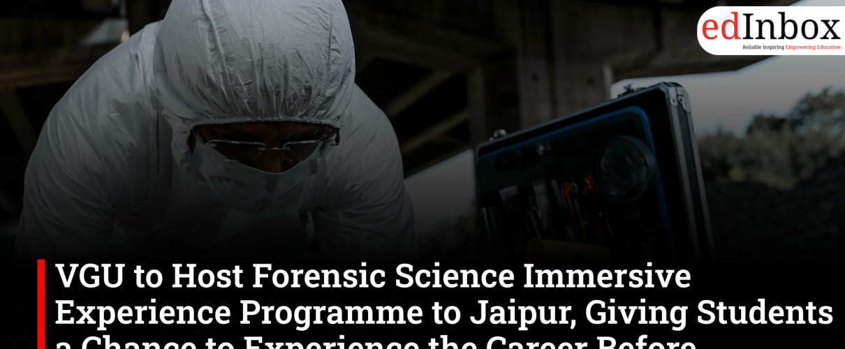 VGU to Host Forensic Science Immersive Experience Programme to Jaipur, Giving Students a Chance to Experience the Career Before Choosing It