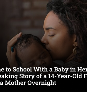 She Came to School With a Baby in Her Arms: The Heartbreaking Story of a 14-Year-Old Forced to Become a Mother Overnight