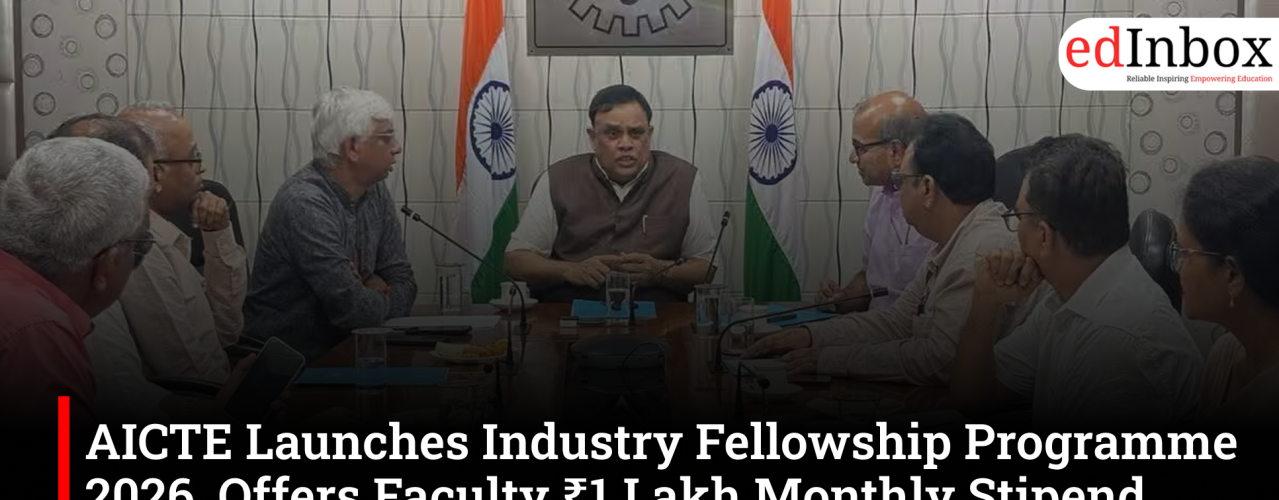 AICTE Launches Industry Fellowship Programme 2026, Offers Faculty ₹1 Lakh Monthly Stipend