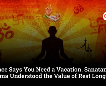 Science Says You Need a Vacation; Sanatan Dharma Understood the Value of Rest Long Ago