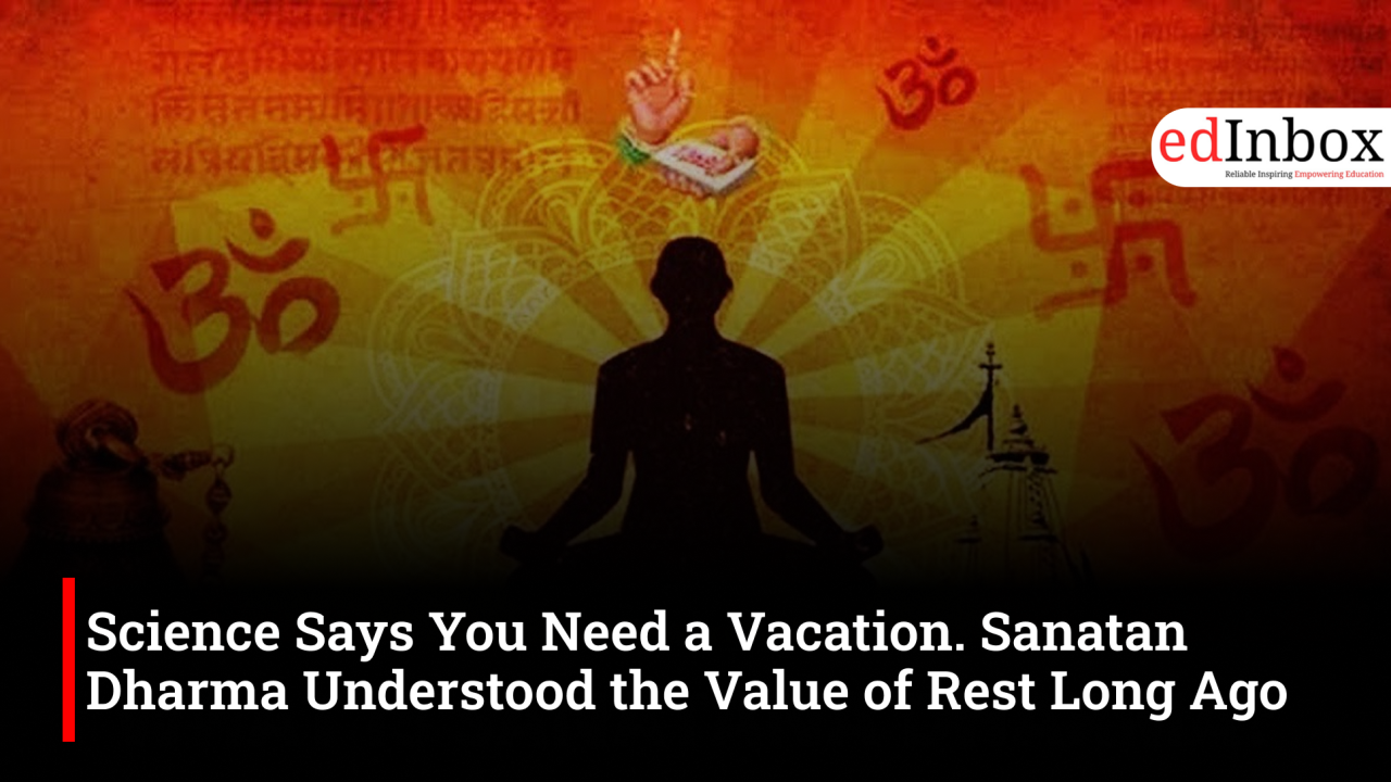Science Says You Need a Vacation; Sanatan Dharma Understood the Value of Rest Long Ago