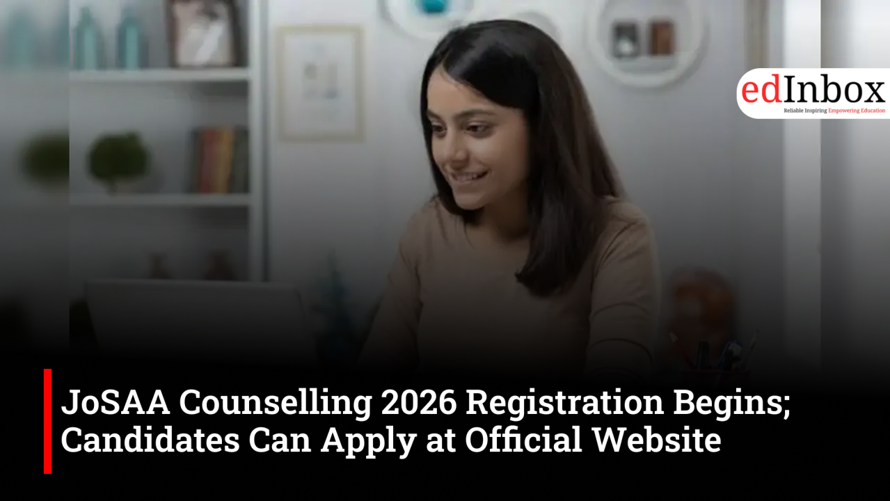 JoSAA Counselling 2026 Registration Begins; Candidates Can Apply at Official Website