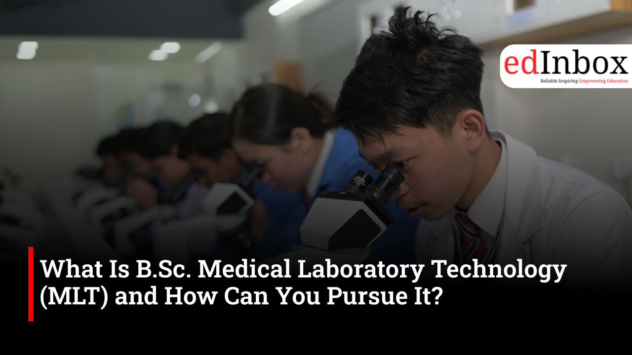 What Is B.Sc. Medical Laboratory Technology (MLT) and How Can You Pursue It?