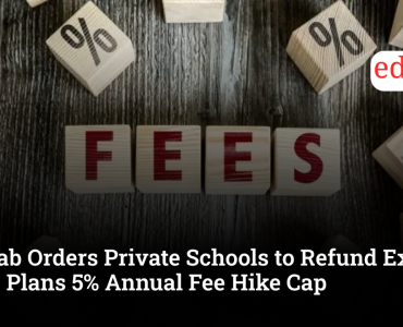 Punjab Orders Private Schools to Refund Excess Fees, Plans 5% Annual Fee Hike Cap