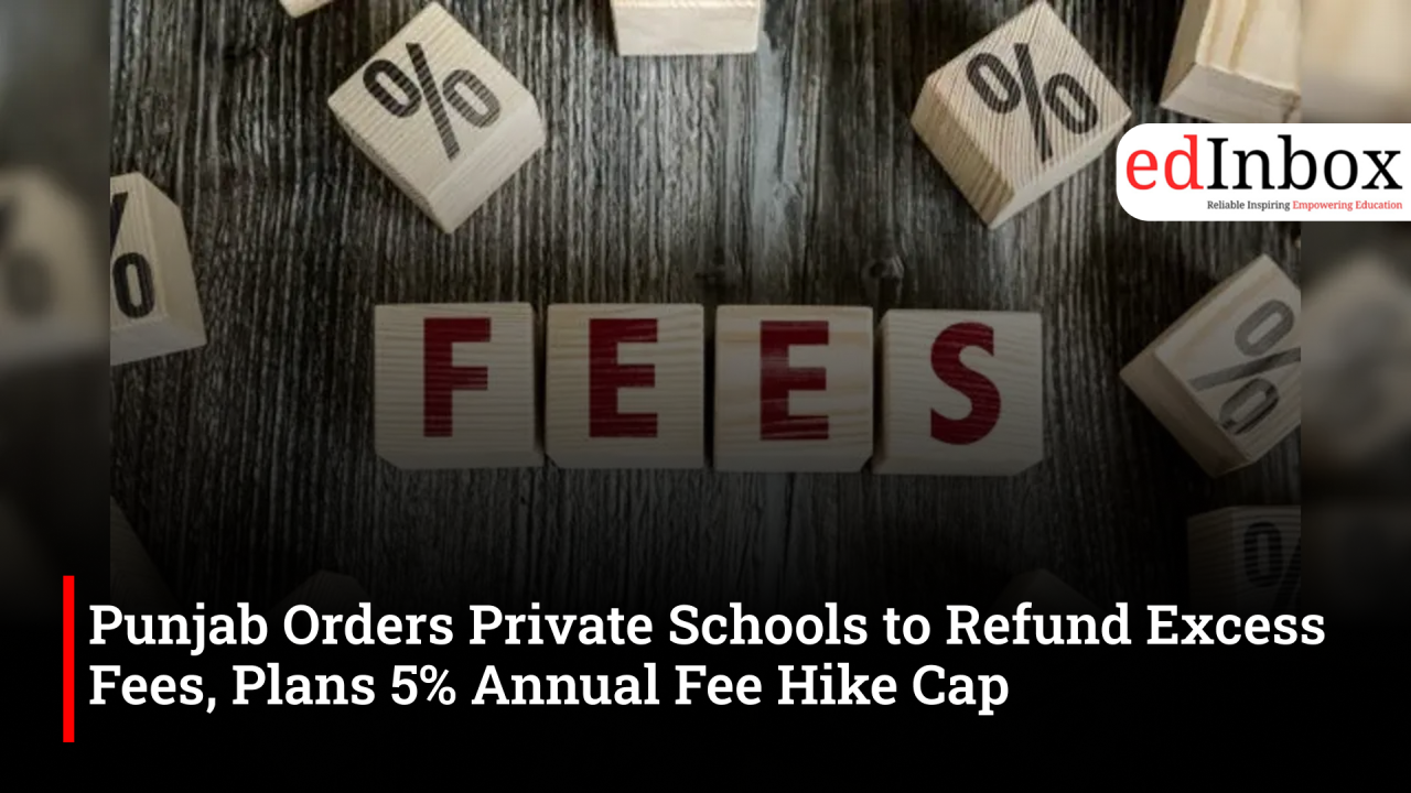 Punjab Orders Private Schools to Refund Excess Fees, Plans 5% Annual Fee Hike Cap