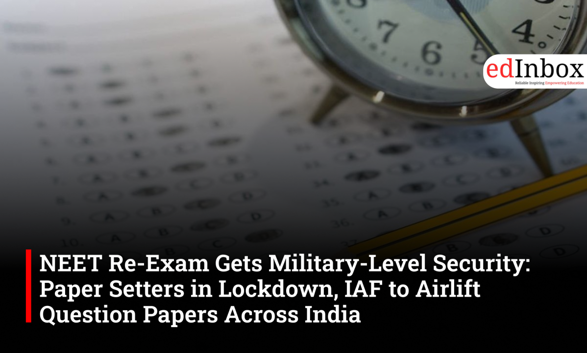 NEET Re-Exam Gets Military-Level Security: Paper Setters in Lockdown, IAF to Airlift Question Papers Across India