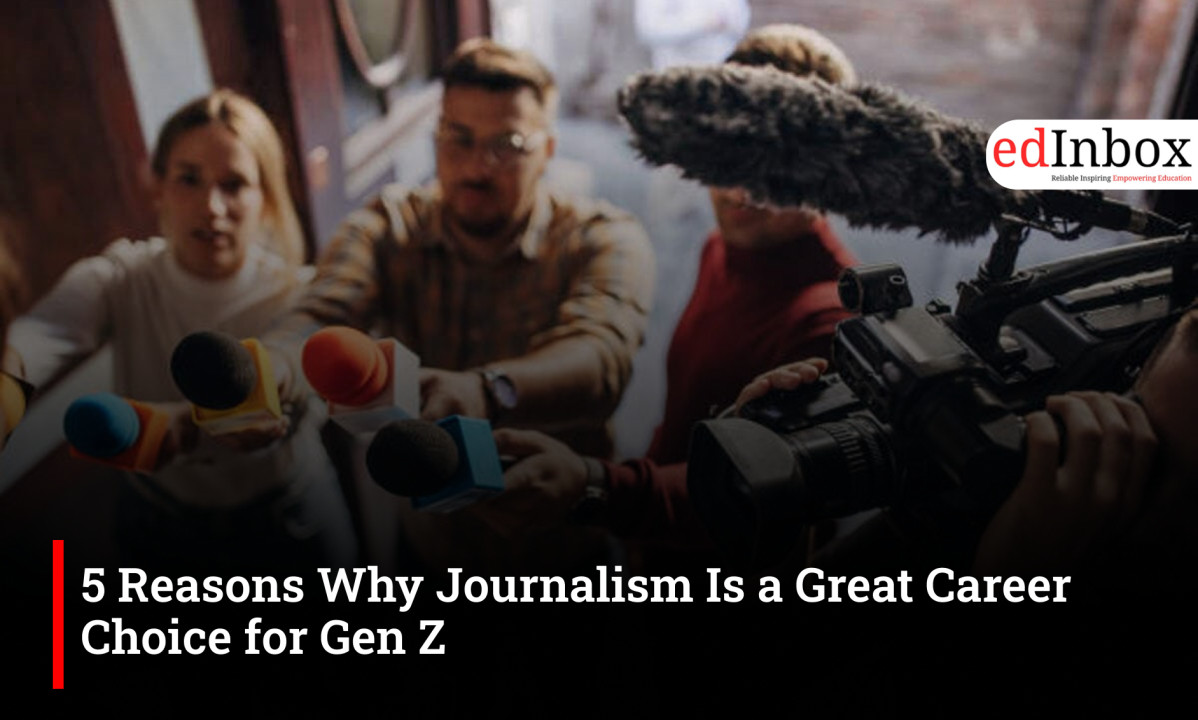 5 Reasons Why Journalism Is a Great Career Choice for Gen Z