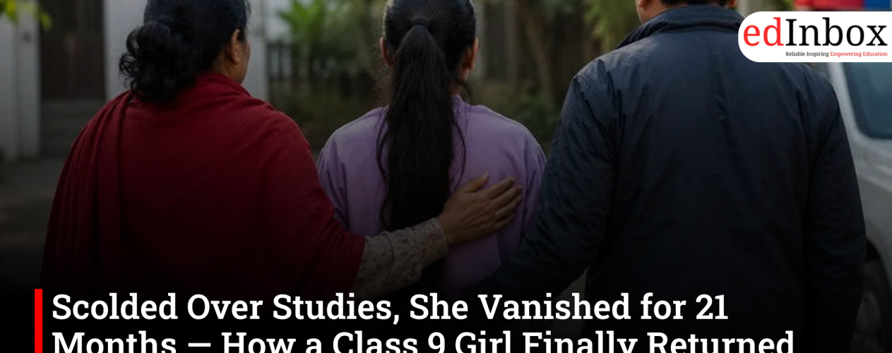 Scolded Over Studies, She Vanished for 21 Months — How a Class 9 Girl Finally Returned Home