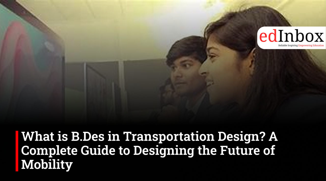 What is B.Des in Transportation Design? A Complete Guide to Designing the Future of Mobility 
