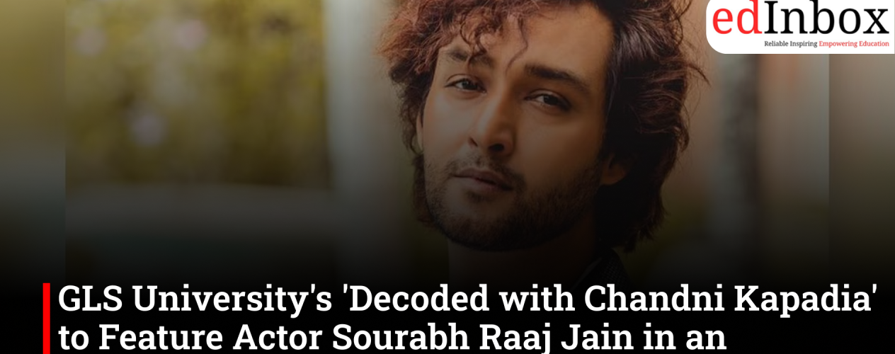GLS University's 'Decoded with Chandni Kapadia' to Feature Actor Sourabh Raaj Jain in an Inspiring New Episode
