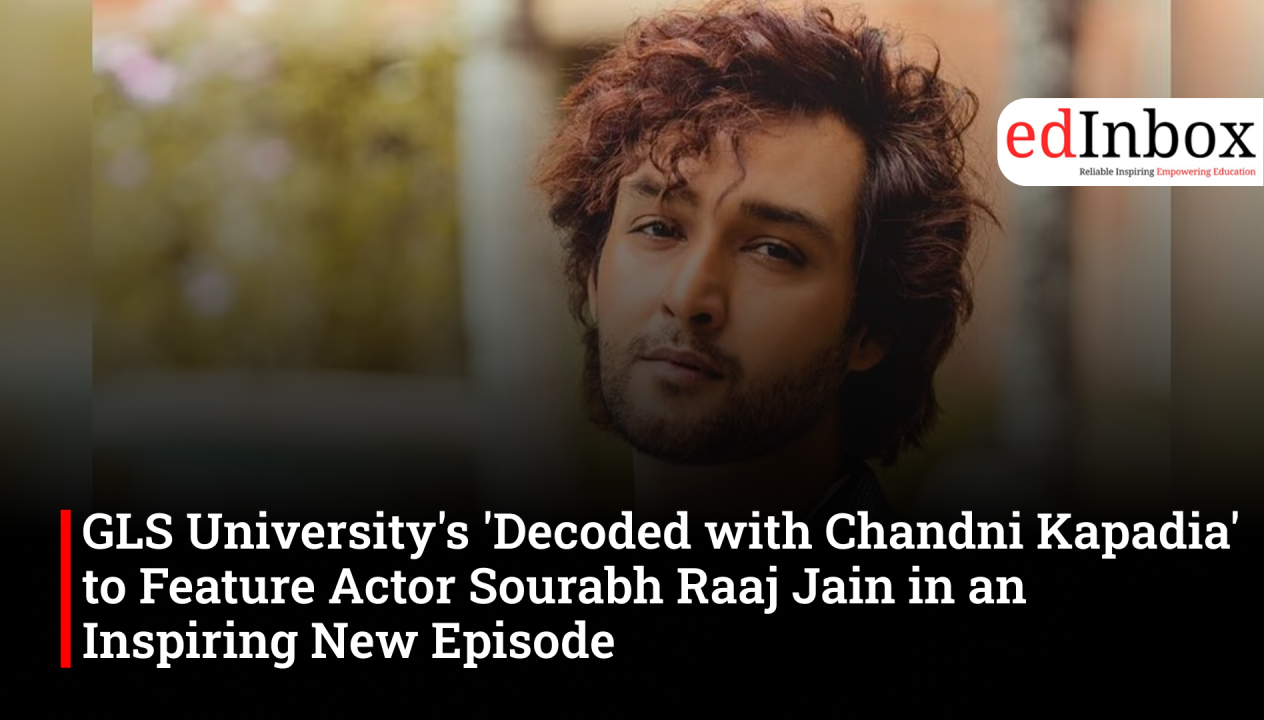 GLS University's 'Decoded with Chandni Kapadia' to Feature Actor Sourabh Raaj Jain in an Inspiring New Episode