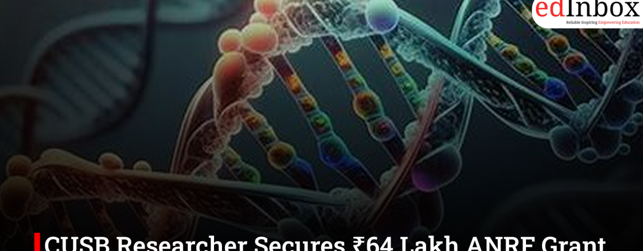 CUSB Researcher Secures ₹64 Lakh ANRF Grant to Develop New Therapies for Genetic Diseases