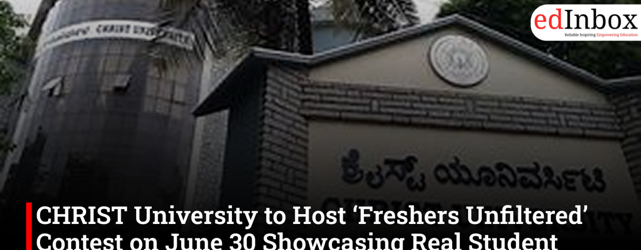 CHRIST University to Host ‘Freshers Unfiltered’ Contest on June 30 Showcasing Real Student Campus Experiences