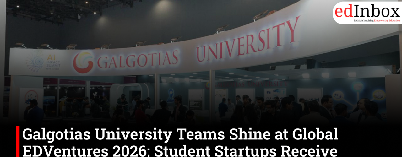 Galgotias University Teams Shine at Global EDVentures 2026; Student Startups Receive Support from INR 10 Crore Innovation Fund