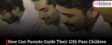 How Can Parents Guide Their 12th Pass Children to Choose the Right Career in India?