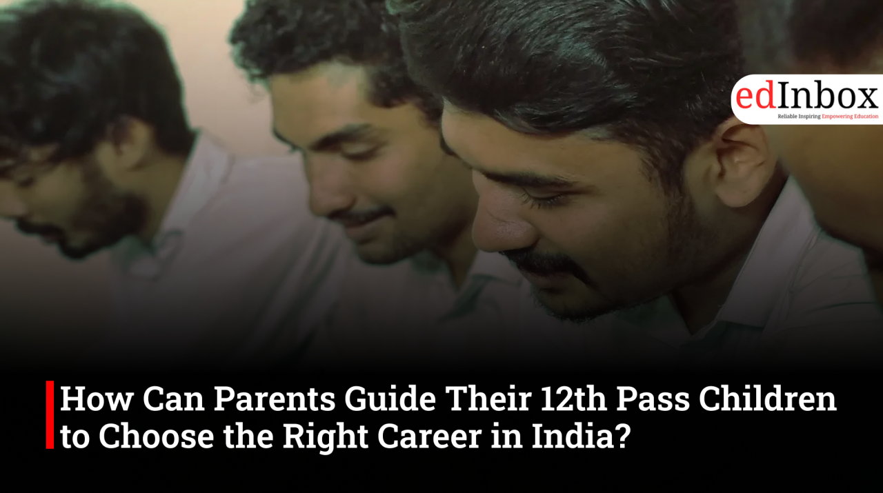 How Can Parents Guide Their 12th Pass Children to Choose the Right Career in India? 