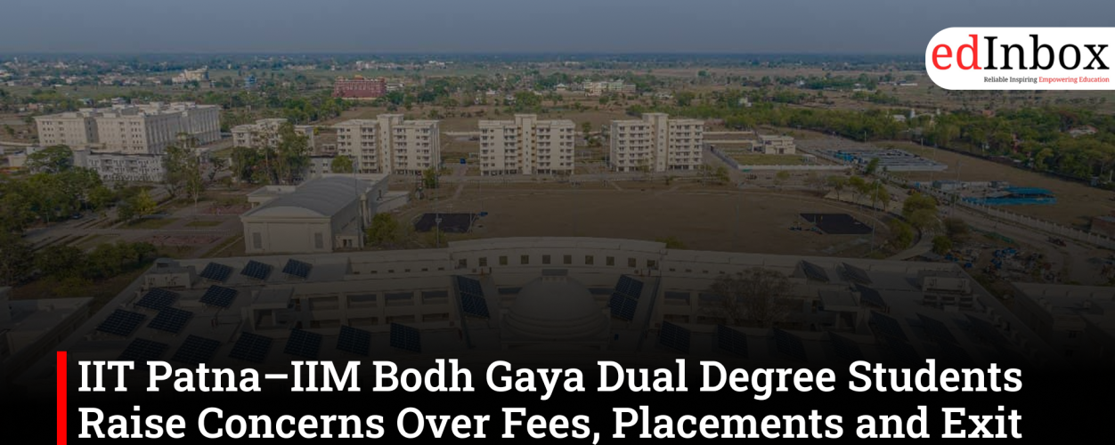 IIT Patna–IIM Bodh Gaya Dual Degree Students Raise Concerns Over Fees, Placements and Exit Policy