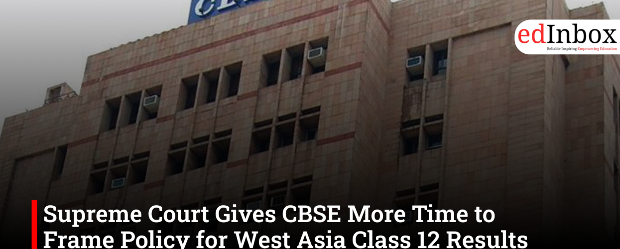 Supreme Court Gives CBSE More Time to Frame Policy for West Asia Class 12 Results Amid Admission Concerns