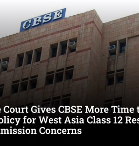 Supreme Court Gives CBSE More Time to Frame Policy for West Asia Class 12 Results Amid Admission Concerns