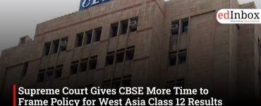 Supreme Court Gives CBSE More Time to Frame Policy for West Asia Class 12 Results Amid Admission Concerns