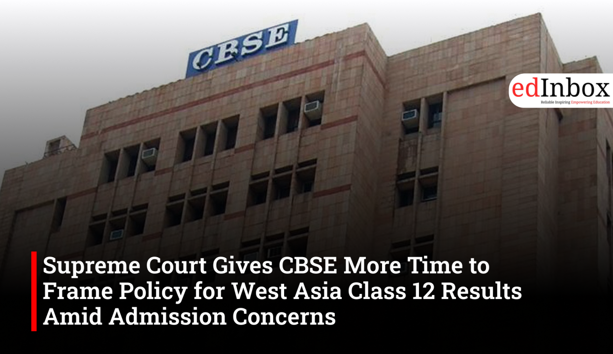Supreme Court Gives CBSE More Time to Frame Policy for West Asia Class 12 Results Amid Admission Concerns