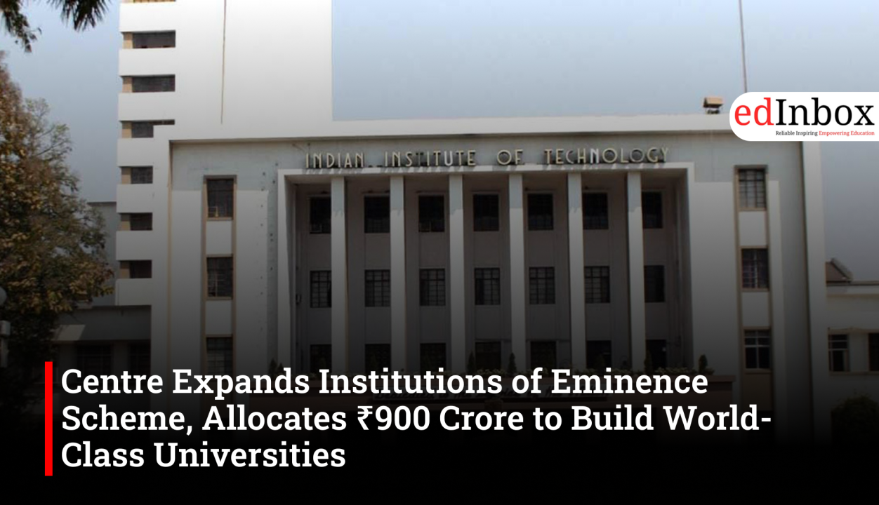 Centre Expands Institutions of Eminence Scheme, Allocates ₹900 Crore to Build World-Class Universities 