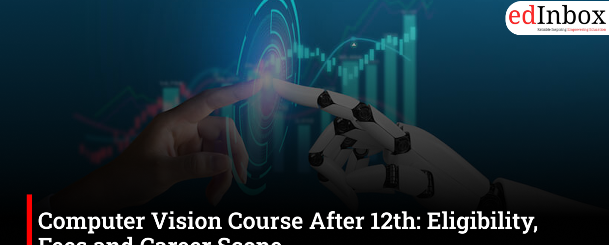 Computer Vision Course After 12th: Eligibility, Fees and Career Scope