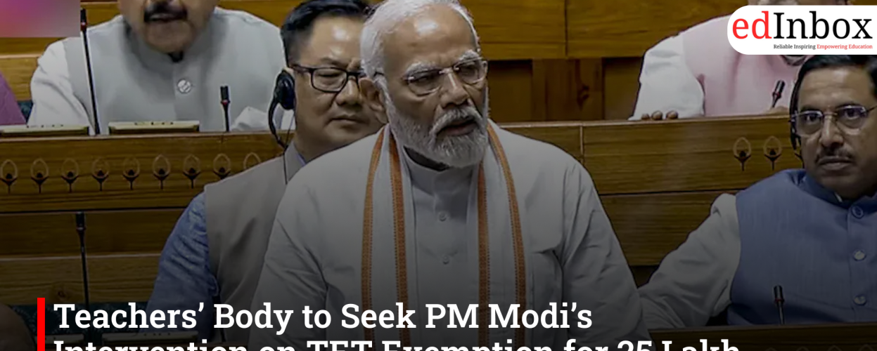 Teachers’ Body to Seek PM Modi’s Intervention on TET Exemption for 25 Lakh Pre-2010 Educators