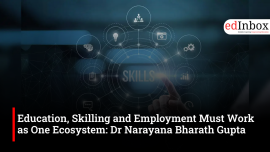Education, Skilling and Employment Must Work as One Ecosystem: Dr Narayana Bharath Gupta