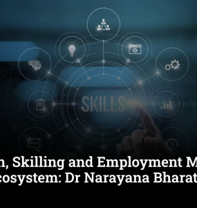 Education, Skilling and Employment Must Work as One Ecosystem: Dr Narayana Bharath Gupta