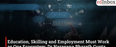 Education, Skilling and Employment Must Work as One Ecosystem: Dr Narayana Bharath Gupta