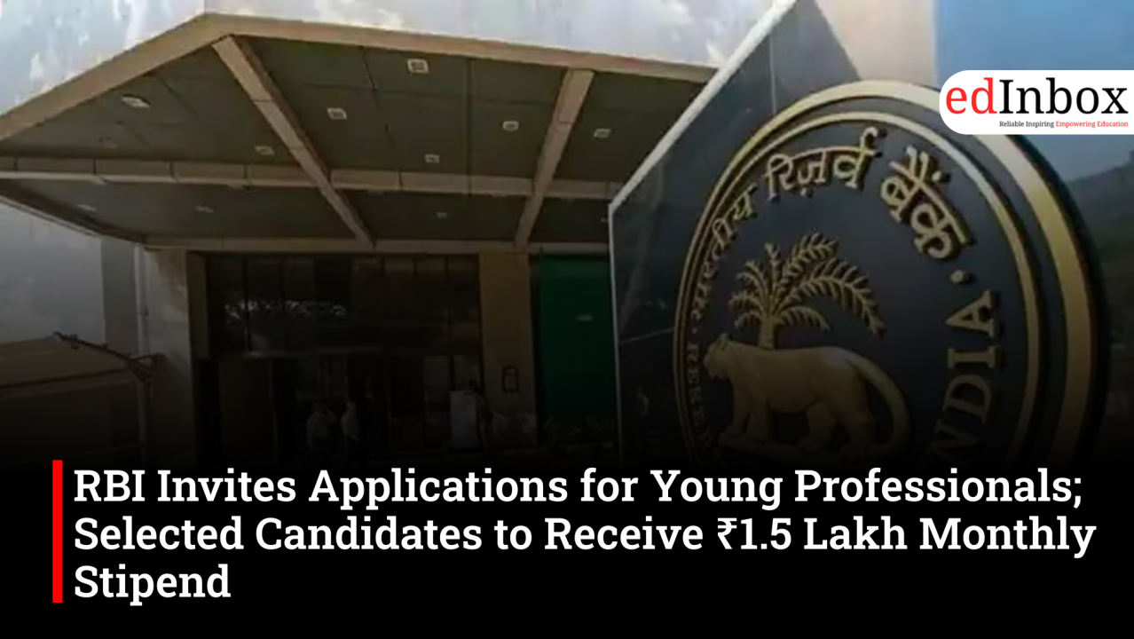 RBI Invites Applications for Young Professionals; Selected Candidates to Receive ₹1.5 Lakh Monthly Stipend