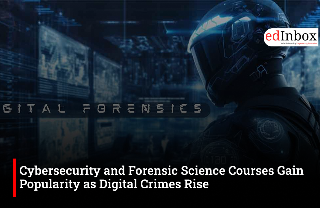 Cybersecurity and Forensic Science Courses Gain Popularity as Digital Crimes Rise