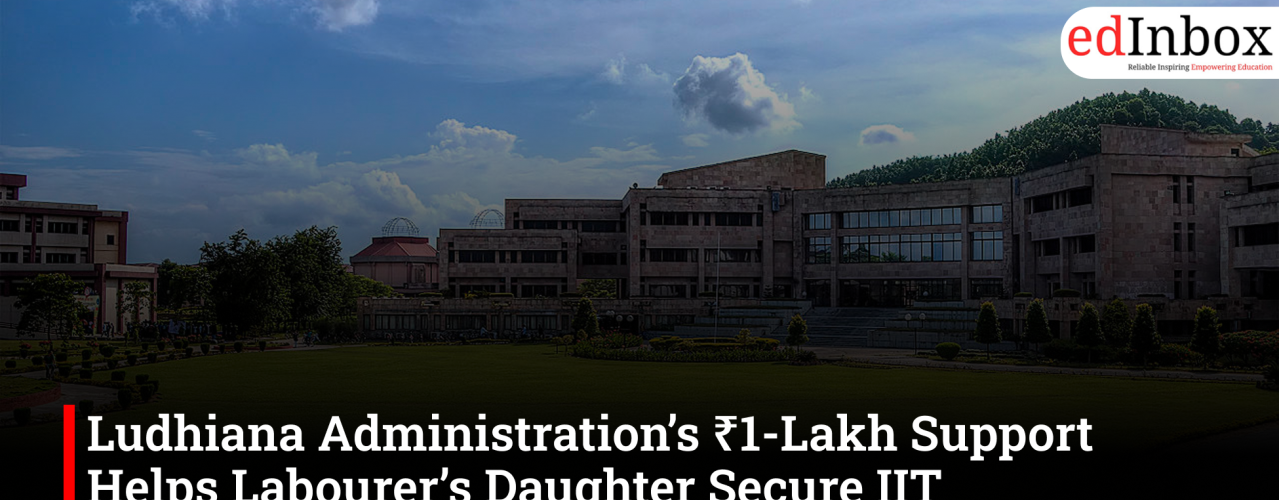 Ludhiana Administration’s ₹1-Lakh Support Helps Labourer’s Daughter Secure IIT Guwahati Admission