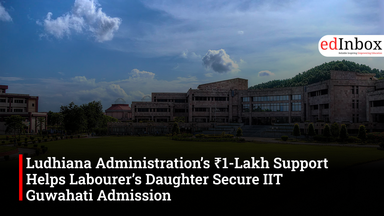 Ludhiana Administration’s ₹1-Lakh Support Helps Labourer’s Daughter Secure IIT Guwahati Admission