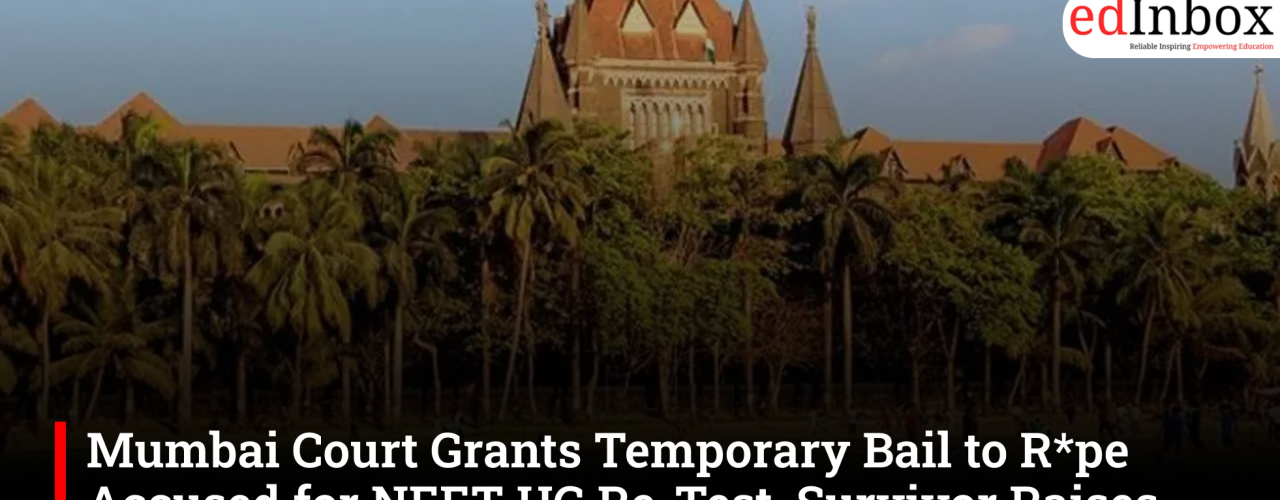 Mumbai Court Grants Temporary Bail to R*pe Accused for NEET-UG Re-Test, Survivor Raises No Objection