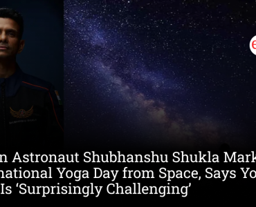 Indian Astronaut Shubhanshu Shukla Marks International Yoga Day from Space, Says Yoga in Orbit Is ‘Surprisingly Challenging’