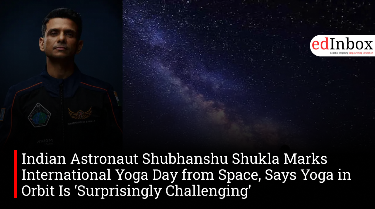 Indian Astronaut Shubhanshu Shukla Marks International Yoga Day from Space, Says Yoga in Orbit Is ‘Surprisingly Challenging’