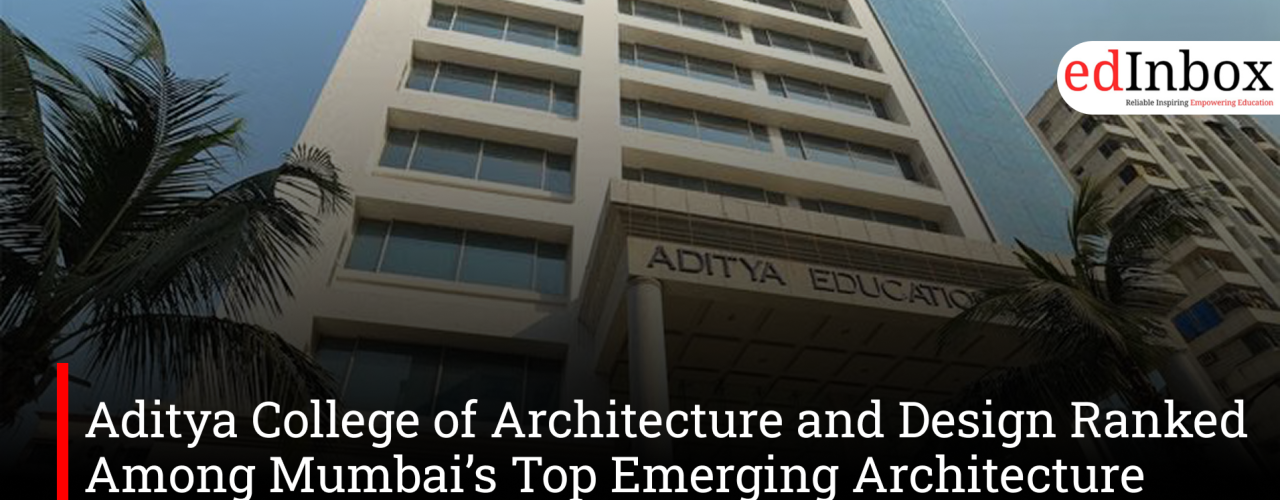 Aditya College of Architecture and Design Ranked Among Mumbai’s Top Emerging Architecture Institutes