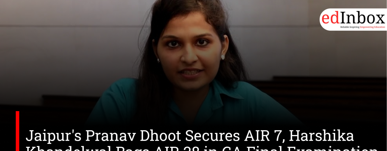 Jaipur's Pranav Dhoot Secures AIR 7, Harshika Khandelwal Bags AIR 28 in CA Final Examination