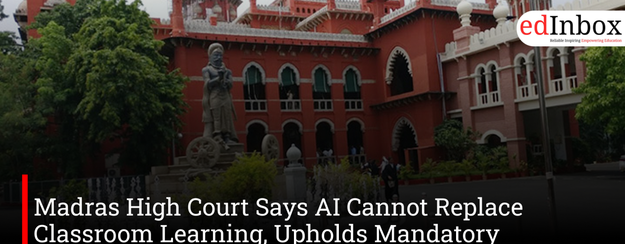Madras High Court Says AI Cannot Replace Classroom Learning, Upholds Mandatory Attendance Norms for Law Students