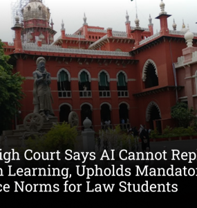 Madras High Court Says AI Cannot Replace Classroom Learning, Upholds Mandatory Attendance Norms for Law Students
