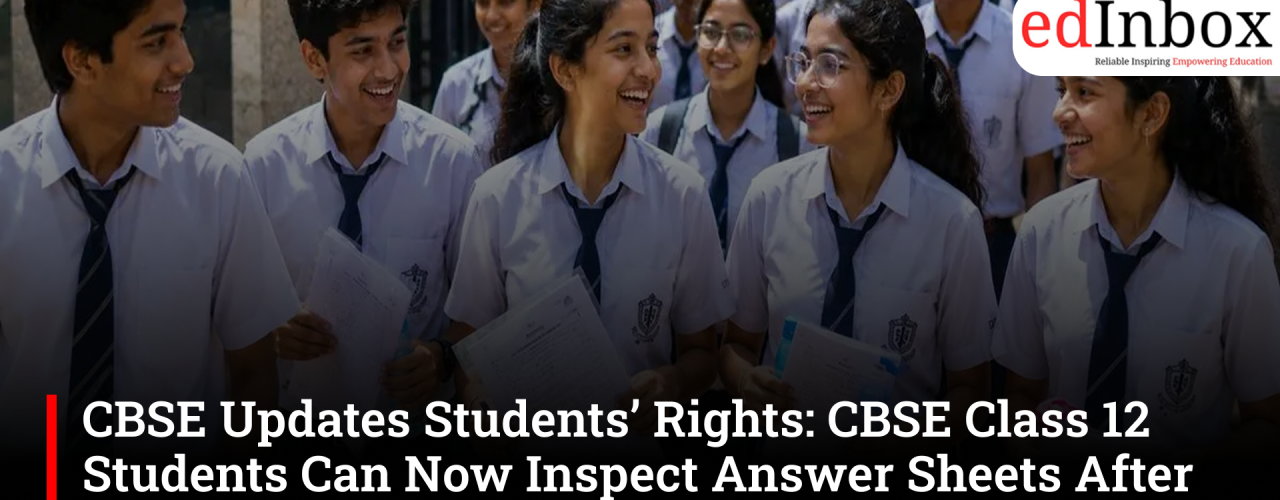 CBSE Updates Students’ Rights: CBSE Class 12 Students Can Now Inspect Answer Sheets After Re-Evaluation