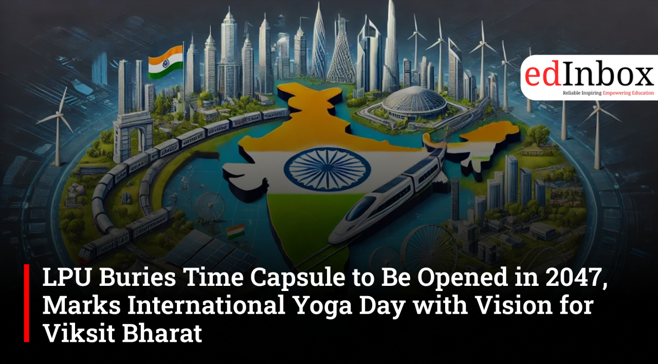 LPU Buries Time Capsule to Be Opened in 2047, Marks International Yoga Day with Vision for Viksit Bharat 